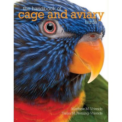 The Handbook of Cage and Aviary Birds - by  Matyhew M Vriends & Tanya M Heming-Vriends (Paperback)