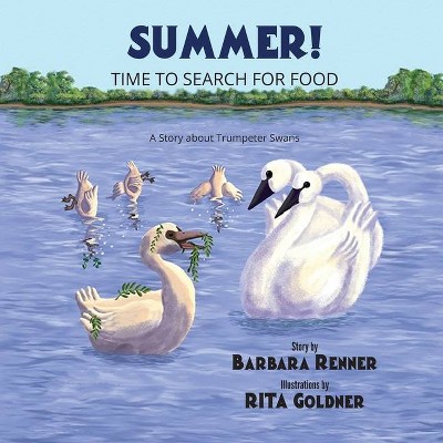 Summer! Time to Search for Food, A Story about Trumpeter Swans - by  Barbara Renner (Paperback)