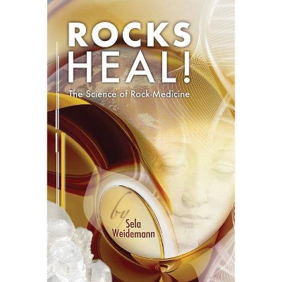 Rocks Heal! - by  Sela Weidemann (Paperback)