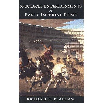 Spectacle Entertainments of Early Imperial Rome - by  Richard Beacham (Paperback)