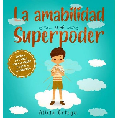 La amabilidad es mi Superpoder - by  Alicia Ortego (Hardcover)