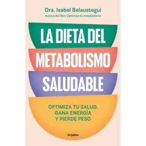 La Dieta del Metabolismo Saludable. Optimiza Tu Salud, Gana Energía, Y Pierde Peso / The Healthy Metabolism Diet - by  Isabel Belaustegui (Paperback) - 1 of 1