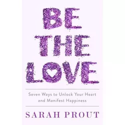 Be the Love - by  Sarah Prout (Hardcover)