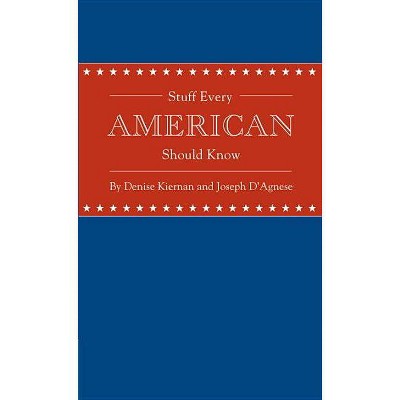 Stuff Every American Should Know - (Stuff You Should Know) by  Denise Kiernan & Joseph D'Agnese (Hardcover)