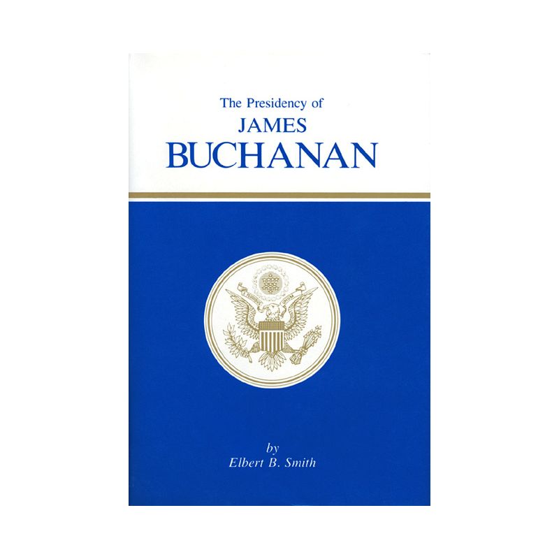 The Presidency of James Buchanan - (American Presidency) by  Elbert B Smith (Hardcover), 1 of 2