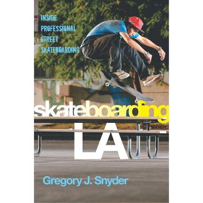 Skateboarding LA - (Alternative Criminology) by  Gregory J Snyder (Paperback)