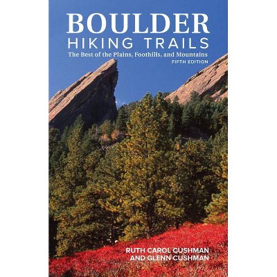 Boulder Hiking Trails, 5th Edition - by  Ruth Carol Cushman & Glenn Cushman (Paperback)