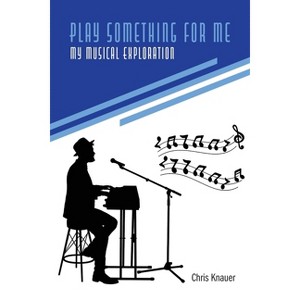 Play Something for Me, My Musical Exploration - by  Chris Knauer (Paperback) - 1 of 1