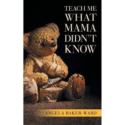 Teach Me What Mama Didn't Know - by  Angela Baker-Ward (Paperback)