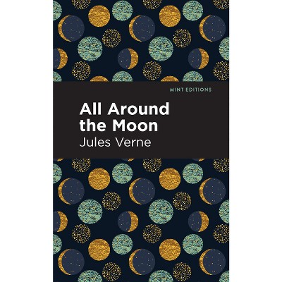 All Around the Moon - (Mint Editions (Scientific and Speculative Fiction)) by  Jules Verne (Hardcover)