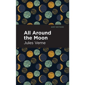 All Around the Moon - (Mint Editions (Scientific and Speculative Fiction)) by  Jules Verne (Hardcover) - 1 of 1