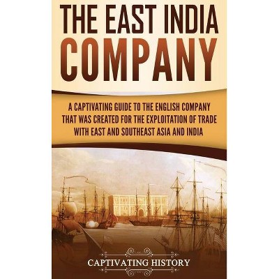 The East India Company - by  Captivating History (Hardcover)