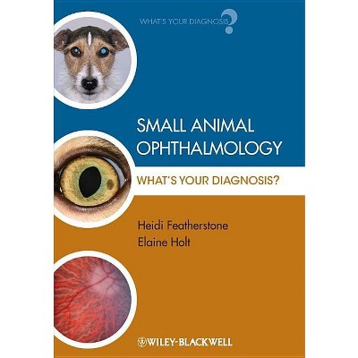 Small Animal Ophthalmology - (What's Your Diagnosis?) by  Heidi Featherstone & Elaine Holt (Paperback)