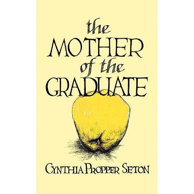 The Mother of the Graduate - by  Cynthia Propper Seton (Paperback)