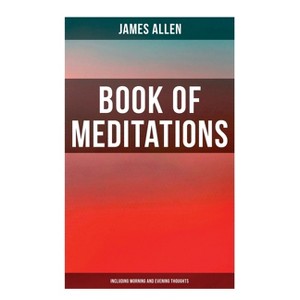 Book of Meditations (Including Morning and Evening Thoughts) - by  James Allen (Paperback) - 1 of 1