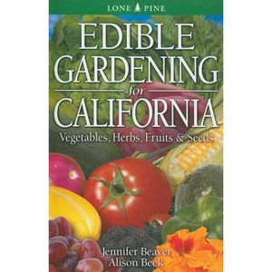 Edible Gardening for California - by  Jennifer Beaver & Alison Beck (Paperback) - 1 of 1
