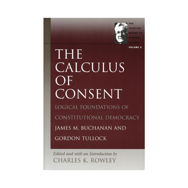 The Calculus of Consent - (Selected Works of Gordon Tullock) by  James M Buchanan & Gordon Tullock (Paperback), 1 of 2