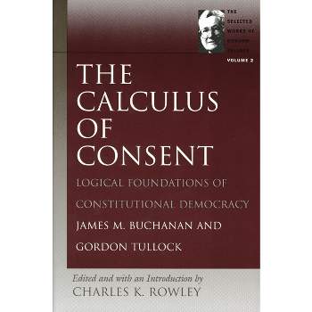 The Calculus of Consent - (Selected Works of Gordon Tullock) by  James M Buchanan & Gordon Tullock (Paperback)