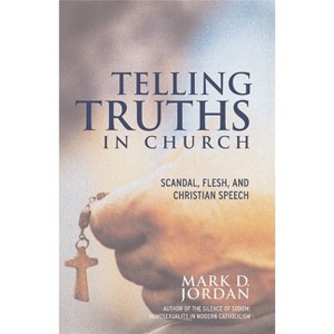 Telling Truths in Church - by  Mark D Jordan (Paperback) - 1 of 1
