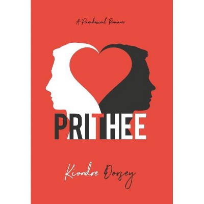 Prithee - by  Kiondre Dorsey (Hardcover)