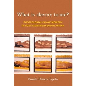 What Is Slavery to Me? - by  Pumla Dineo Gqola (Paperback) - 1 of 1