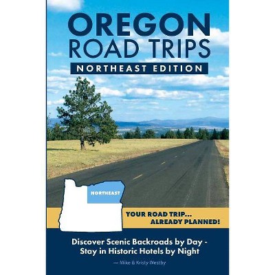 Oregon Road Trips - Northeast Edition - by  Mike Westby & Kristy Westby (Paperback)