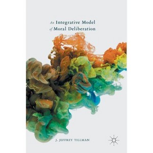 An Integrative Model of Moral Deliberation - by  J Jeffrey Tillman (Hardcover) - 1 of 1