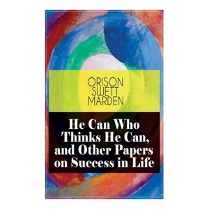 He Can Who Thinks He Can, and Other Papers on Success in Life - by  Orison Swett Marden (Paperback) - 1 of 1