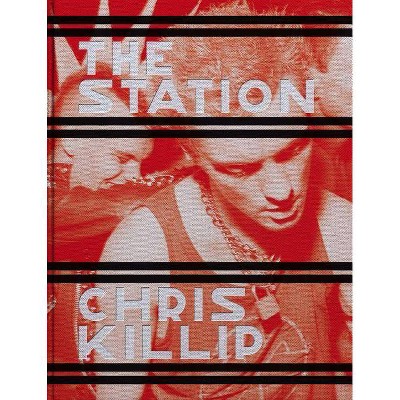 Chris Killip: The Station - (Hardcover)