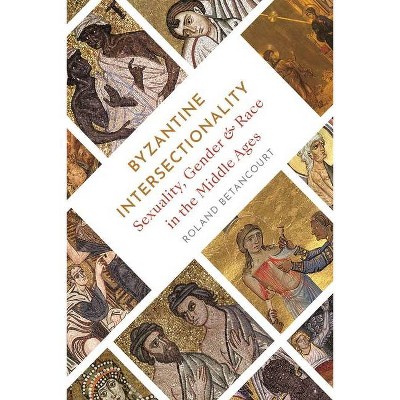 Byzantine Intersectionality - by  Roland Betancourt (Hardcover)