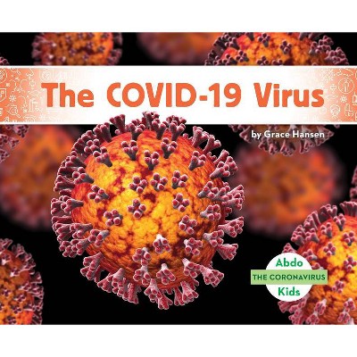 The Covid-19 Virus - (Coronavirus) by  Grace Hansen (Paperback)