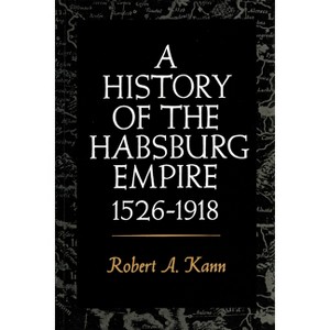 A History of the Habsburg Empire, 1526-1918 - by  Robert A Kann (Paperback) - 1 of 1