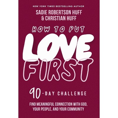 How to Put Love First - by  Sadie Robertson Huff &#38; Christian Huff (Hardcover)