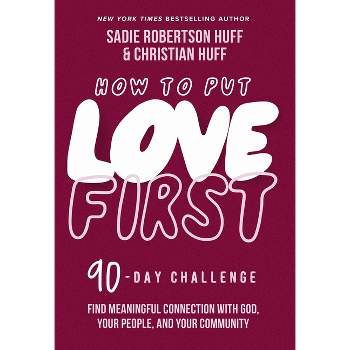 How to Put Love First - by  Sadie Robertson Huff & Christian Huff (Hardcover)