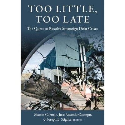 Too Little, Too Late - (Initiative for Policy Dialogue at Columbia: Challenges in De) by  Martin Guzman & José Antonio Ocampo & Joseph E Stiglitz