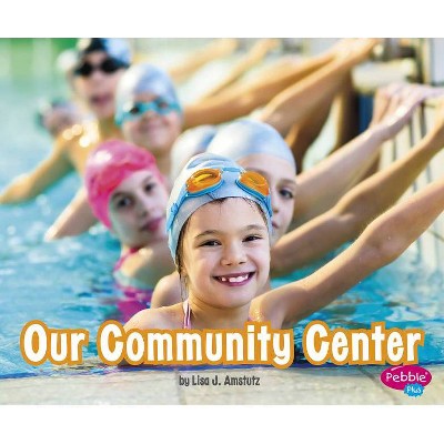 Our Community Center - (Places in Our Community) by  Lisa J Amstutz (Hardcover)