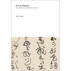 Art as History - (Publications of the Tang Center for East Asian Art, Princeton University) by  Wen C Fong (Hardcover) - 1 of 1