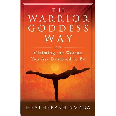 The Warrior Goddess Way - (Warrior Goddess Training) by  Heatherash Amara (Paperback)