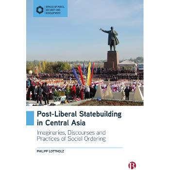 Post-Liberal Statebuilding in Central Asia - (Spaces of Peace, Security and Development) by  Philipp Lottholz (Hardcover)