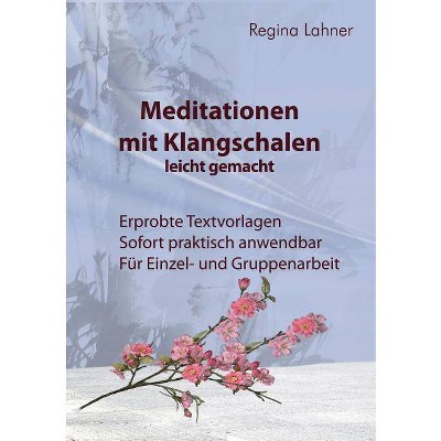 Meditationen mit Klangschalen leicht gemacht - by  Regina Lahner (Paperback)