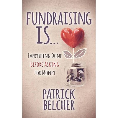 Fundraising Is - by  Patrick Belcher (Paperback)