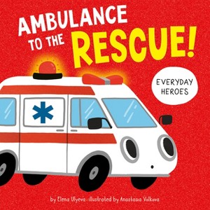 Ambulance to the Rescue! - (Everyday Heroes) by  Elena Ulyeva & Clever Publishing (Board Book) - 1 of 1