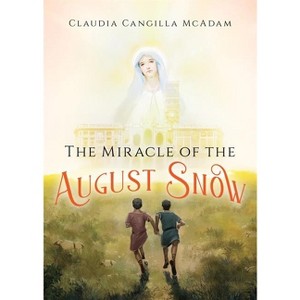 The Miracle of the August Snow - by  Claudia Cangilla McAdam (Paperback) - 1 of 1