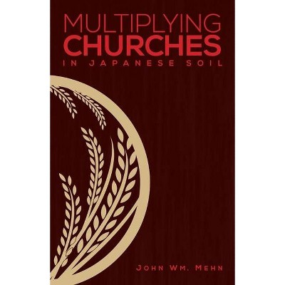 Multiplying Churches in Japanese Soil - by  Mehn Wm John (Paperback)