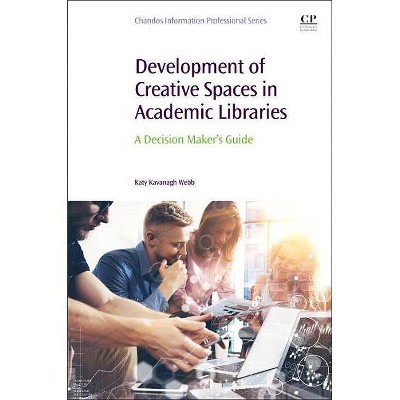 Development of Creative Spaces in Academic Libraries - (Chandos Information Professional) by  Katy Kavanagh Webb (Paperback)