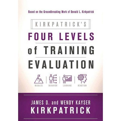 Kirkpatrick's Four Levels of Training Evaluation - by  James D Kirkpatrick & Wendy Kayser Kirkpatrick (Paperback)