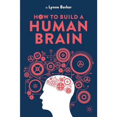 How to Build a Human Brain - by  Lynne Barker (Paperback)