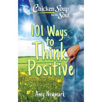Chicken Soup for the Soul: 101 Ways to Think Positive - by  Amy Newmark (Paperback)