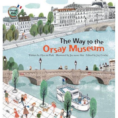 The Way to the Orsay Museum - (Global Kids Storybooks) by  Hyo-Mi Park (Paperback)