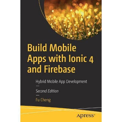 Build Mobile Apps with Ionic 4 and Firebase - 2nd Edition by  Fu Cheng (Paperback)